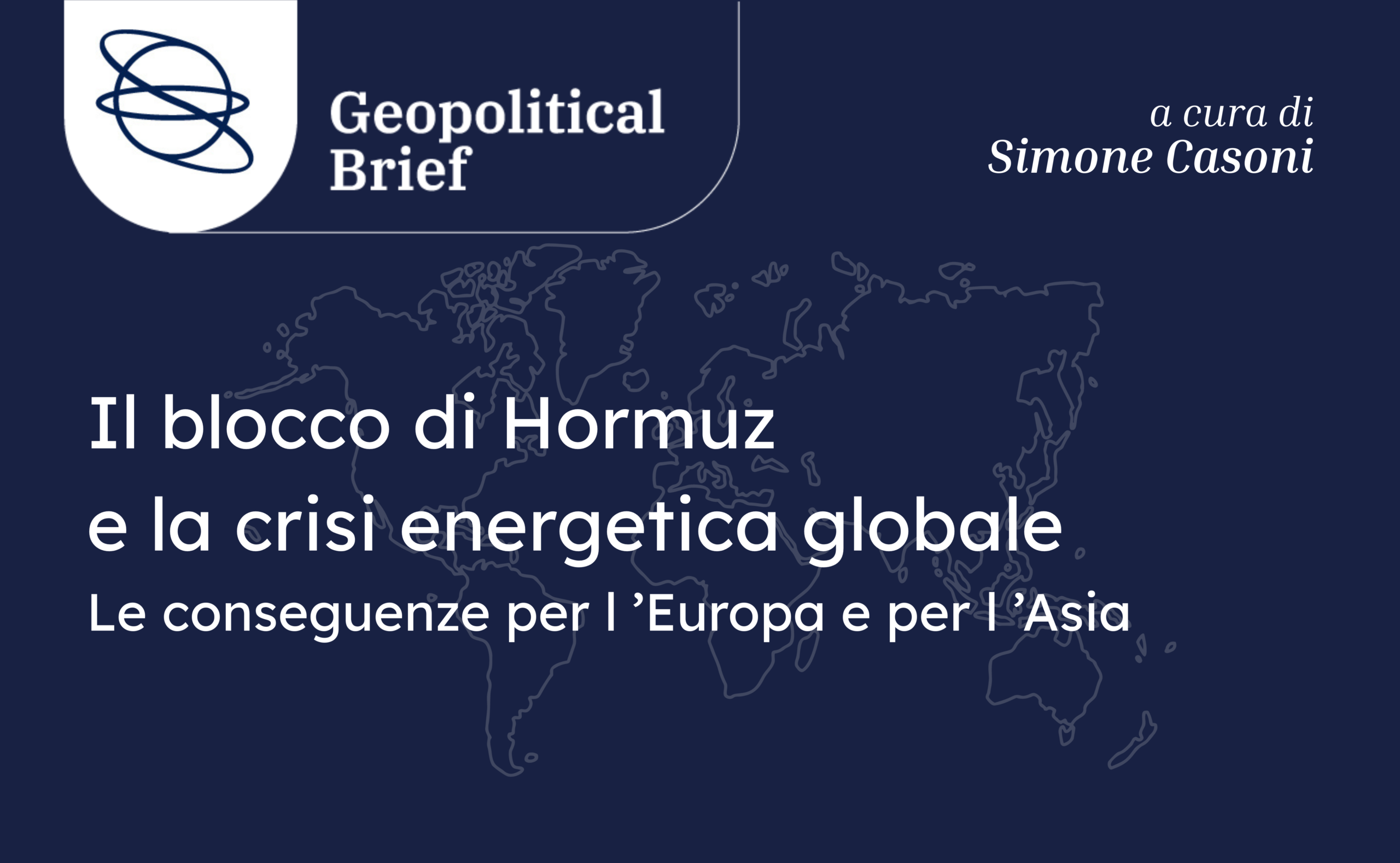 Geopolitical Brief #67: Il blocco di Hormuz e la crisi energetica globale. Le conseguenze per l&rsquo;Europa e per l&rsquo;Asia